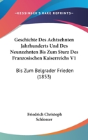 Geschichte Des Achtzehnten Jahrhunderts Und Des Neunzehnten Bis Zum Sturz Des Franzosischen Kaiserreichs V1: Bis Zum Belgrader Frieden (1853) 1161002790 Book Cover
