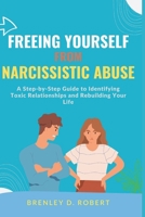 Freeing Yourself from Narcissistic Abuse: A Step-by-Step Guide to Identifying Toxic Relationships and Rebuilding Your Life B0DQVGSGF1 Book Cover