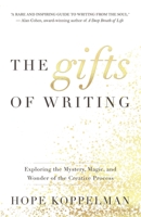 The Gifts of Writing: Exploring the Mystery, Magic, and Wonder of the Creative Process 1735259500 Book Cover