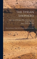 The Syrian Shepherd: What An Oriental Thinks Of The Shepherd-life Of The Bible 1015851479 Book Cover