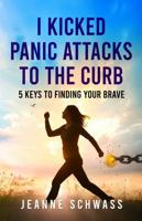 I Kicked Panic Attacks to the Curb: 5 Keys to Finding Your Brave B0FQ1JDPB1 Book Cover
