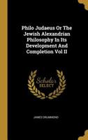 Philo Judaeus or the Jewish Alexandrian Philosophy in Its Development and Completion Vol II 1113212403 Book Cover