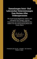 Sammlungen Geist- Und Lehrreicher Unterweisungen Zum Nutzen Aller Ordenspersonen: Wie Auch Kurzer Begriff Des Lebens, Und Lehrspr�ch Der Heiligen Joannae Franciscae Von Chantal, Mitstiffterin Des Orde 1010645927 Book Cover