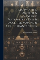 History of the Ancient & Honorable Fraternity of Free & Accepted Masons, & Concordant Orders 1021927783 Book Cover