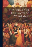 The Isthmus of Tehuantepec. [With] Maps 1021272159 Book Cover