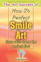 The 40 Secrets of How to Perfect Smile Art: Extra skills frame the ancient East 1717850979 Book Cover