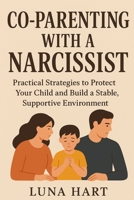 Co-Parenting with a Narcissist: Practical Strategies to Protect Your Child and Build a Stable, Supportive Environment B0FR3FDMFL Book Cover