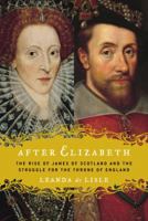 After Elizabeth: How James King of Scots Won the Crown of England in 1603 0345450469 Book Cover