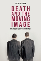 Death and the Moving Image: Ideology, Iconography and I 1474402755 Book Cover