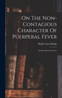 On The Non-contagious Character Of Puerperal Fever: An Introductory Lecture 1017489106 Book Cover
