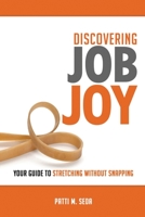 Discovering Job Joy: Your Guide to Stretching Without Snapping 1945849916 Book Cover