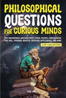 Philosophical Questions for Curious Minds: 1097 Philosophical Questions About Ethics, Politics, Consciousness, Free Will, Personal Identity, ... Collection) 1922435694 Book Cover