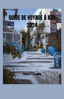 GUIDE DE VOYAGE À KOS 2024: Dévoilement des joyaux et trésors cachés de l'île : votre guide essentiel pour explorer l'histoire vibrante, les monuments ... pour les débutants (French Edition) B0CJKV598M Book Cover