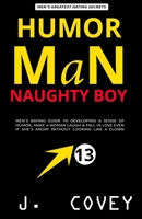 HUMOR MAN, NAUGHTY BOY: Men's Dating Guide to Developing a Sense of Humor, Make a Woman Laugh & Fall in Love Even If She’s Angry Without Looking Like a Clown (All The Girls That Broke My Heart) 1693905396 Book Cover