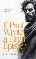 If Paul Wrote a Final Epistle. Vol. I: A Theological Experiment B0FDDPBGYG Book Cover