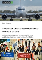 Flugreisen und Luftbeobachtungen von 1976 bis 2019: Gefährliche, aufregende, amüsante, erklärende und lästige Ereignisse in der Luft und am Boden (German Edition) 3346109895 Book Cover