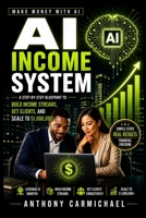 AI Income System: A Step-by-Step Guide to Building AI-Powered Income Streams, Getting Clients, Scaling Online Services, and Making Money with AI B0GZVFWTD4 Book Cover