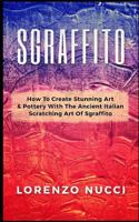 Sgraffito: How to Create Stunning Art and Pottery with the Ancient Italian Scratching of Sgraffito 1544946988 Book Cover