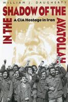 In the Shadow of the Ayatollah: A CIA Hostage in Iran 1682471225 Book Cover