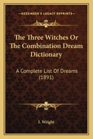 The Three Witches or the Combination Dream Dictionary: A Complete List of Dreams 1165669323 Book Cover