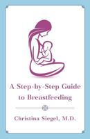 A Step-By-Step Guide to Breastfeeding 1544500815 Book Cover