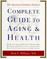 The American Geriatrics Society's Complete Guide to Aging and Health: How We Age*Caring for Parents*Long-Term Care Choices*Wise Health Care Decisions* ... Care Financing*Analysis of Common Ailments 0517595397 Book Cover