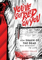 You've Got Red on You: How Shaun of the Dead Was Brought to Life 1948221195 Book Cover