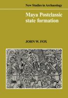 Maya Postclassic State Formation: Segmentary Lineage Migration in Advancing Frontiers 0521101956 Book Cover