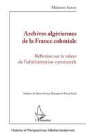 Archives algériennes de la France coloniale: Réflexion sur la valeur de l'administration communale (Histoire Et Perspectives Méditerranéennes) (French Edition) 2343171149 Book Cover