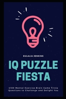 IQ Puzzle Fiesta: 4100 Mental Exercise Brain Game Trivia Questions to Challenge and Delight You B08YD7MJRY Book Cover