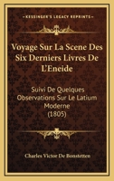 Voyage Sur La Scene Des Six Derniers Livres De L'Eneide: Suivi De Quelques Observations Sur Le Latium Moderne (1805) 1145267467 Book Cover