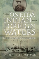 An Oneida Indian in Foreign Waters: The Life of Chief Chapman Scanandoah, 1870-1953 0815610793 Book Cover
