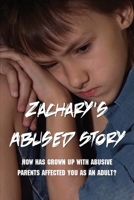 Zachary's Abused Story: How Has Grown Up With Abusive Parents Affected You As An Adult?: About Child Abuse Book B091WJHCX8 Book Cover