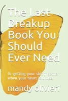 The Last Breakup Book You Should Ever Need: Or getting your shit together when your heart is broken 1508641250 Book Cover