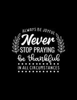 Always be Joyful never stop praying be thankful in all circumstances: Scketchbook with Bible verse "1 Thessalonians 5:16-18" - (Large Blank Pages, 110 pages, 8.5 in x 11 in) 1677147717 Book Cover