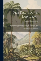 Der Tropische Landbau: Anleitung Zur Plantagenwirtschaft Und Zum Anbau Der Einzelnen Tropischen Kulturgewächse Mit Besonderer Rücksicht Auf D 1021716073 Book Cover