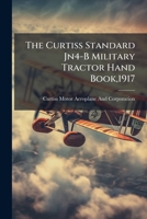 The Curtiss Standard JN4-B Military Tractor Hand Book, 1917 1172114234 Book Cover