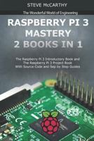 Raspberry Pi 3 Mastery - 2 Books in 1: The Raspberry Pi 3 Introductory Book and The Raspberry Pi 3 Project Book - With Source Code and Sep by Step Guides 1728608589 Book Cover