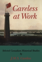 Careless at Work: Selected Canadian Historical Studies 1550020676 Book Cover