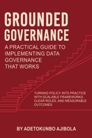 Grounded Governance A Practical Guide to Implementing Data Governance That Works 183538725X Book Cover