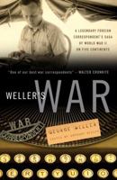 Weller's War: A Legendary Foreign Correspondent's Saga of World War II on Five Continents 0307342034 Book Cover