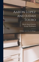 Aaron Lopez and Judah Touro; a Refugee and a Son of a Refugee 1014922771 Book Cover