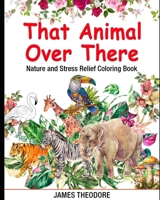 That Animal Over There: Nature and Stress Relief Coloring Book B0CTTTDM27 Book Cover