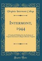 Intermont, 1944: A Yearbook Published by the Students of Virginia Intermont College in Bristol, Virginia (Classic Reprint) 1014449952 Book Cover