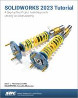 SOLIDWORKS 2023 Tutorial: A Step-by-Step Project Based Approach Utilizing 3D Modeling 1630575569 Book Cover
