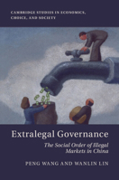 Extralegal Governance: The Social Order of Illegal Markets in China (Cambridge Studies in Economics, Choice, and Society) 100962217X Book Cover