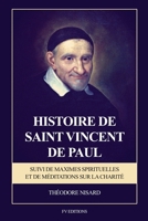 Histoire de saint Vincent de Paul: Suivi de Maximes Spirituelles et de Méditations sur la charité (Format pour une lecture confortable) B0H971R65C Book Cover