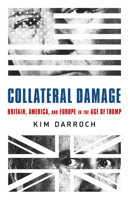 Collateral Damage Lib/E: Britain, America, and Europe in the Age of Trump 1541751019 Book Cover