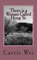 There Is a Woman Called Hong Ye: A Modern Chinese Woman's Passionate and Touching Story 1497403715 Book Cover
