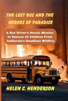 The Lost Bus and the Heroes of Paradise: A Bus Driver’s Heroic Mission to Rescue 22 Children From California’s Deadliest Wildfire (Echoes of Justice) B0FS1S7SRD Book Cover